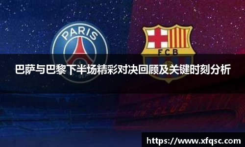 巴萨与巴黎下半场精彩对决回顾及关键时刻分析